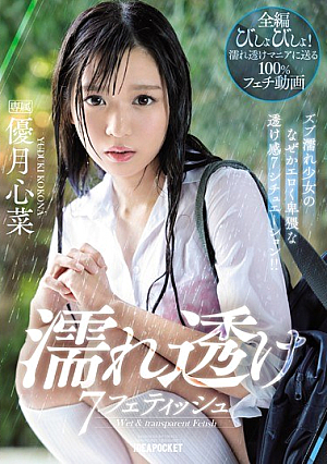 濡れ透け7フェティッシュ ズブ濡れ少女のなぜかエロく卑猥な透け感7シチュエーション！！ 優月心菜