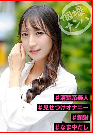 個撮ナンパ＃私、性欲強くてヤバいんです…＃清楚系美人＃見せつけオナニー＃顔射＃なま中だし