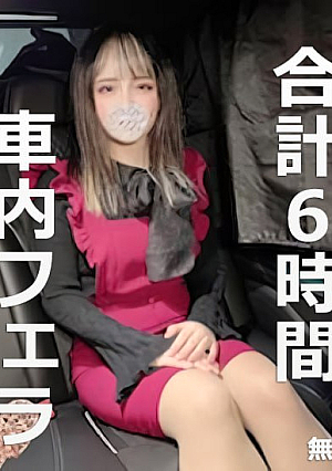  厳選美女★車内フェラコレクション 約6時間