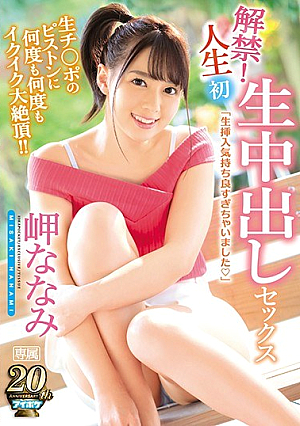 解禁！人生初 生中出しセックス 生チ○ポのピストンに何度も何度もイクイク大絶頂！！ 岬ななみ