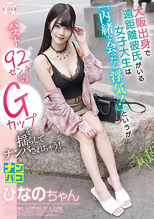 ナンパ即パコ04 大阪出身で遠距離彼氏がいる女子大生は「内緒で会ったら浮気！」というがバスト92センチのGカップを揺らしてナンパされちゃう！ひなのちゃん