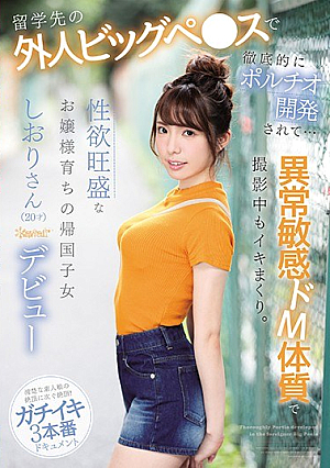 留学先の外人ビッグペ●スで徹底的にポルチオ開発されて… 異常敏感ドM体質で撮影中もイキまくり。性欲旺盛なお嬢様育ちの帰国子女しおりさん（20才）kawaii*デビュー