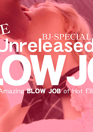 THE 未公開映像 BLOWJOB エリーちゃんの手コキ＆フェラシーンをノーカット配信 Ellie / エリー