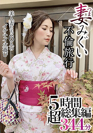 妻みぐい不倫旅行 5時間超総集編344分