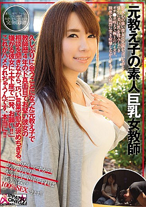 元教え子の素人巨乳女教師 久しぶりに会うことになった元教え子で教師歴4年のド真面目でお堅い彼女の相談を聞きながら、巧い言葉で慰め褒めちぎる。嫌がる彼女に土下座で「一発、お願い！！」これがハメられちゃうんです、本当に！！