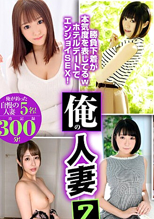 【FANZA独占】【配信専用】俺の人妻2 俺が釣った自慢の人妻5名！成功記録300分！