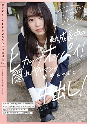 完ナマSTYLE@J系シンママ候補生12 おじさん大好きなバレー部所属の165cm最近成長中のEカップオッパイ！隠れヤリマンのゆゆちゃんに中出し！ 江澄ゆゆ