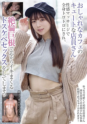 おしゃれなカフェのキュートな店員さん 性感マッサージで全身トロトロにされ、絶倫巨根で芯からイキまくるドスケベセックスをしてしまう