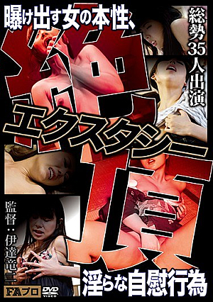 絶頂エクスタシー 曝け出す女の本性、淫らな自慰行為