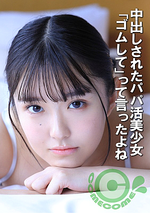 中出しされたパパ活美少女 「ゴムして」って言ったよね
