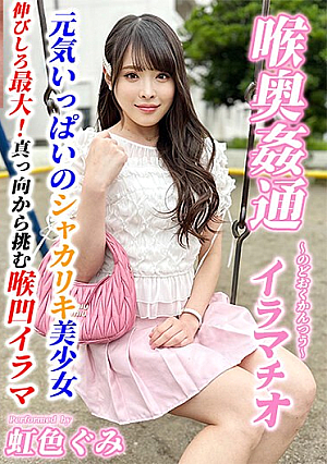 ～喉奥姦通～ イラマチオ 虹色ぐみ