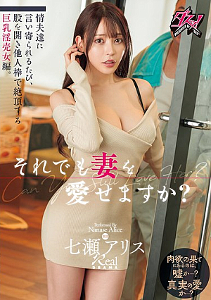 それでも妻を愛せますか？情夫達に言い寄られるたび、股を開き他人棒で絶頂する巨乳淫売女編。 七瀬アリス