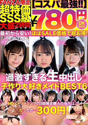 【コスパ最強780円DXBOX】過激すぎる生中出し子作り大好きメイドBEST6