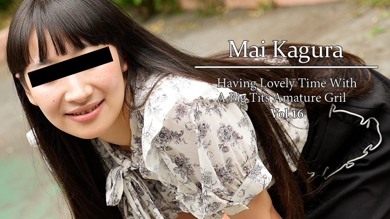Having Lovely Time With A Big Tits Amature Gril Vol.16 - Mai Kagura