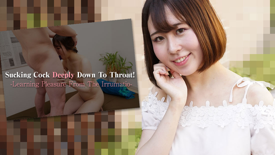 Sucking Cock Deeply Down To Throat! -Learning Pleasure From The Irrumatio- - Minami Nakata
