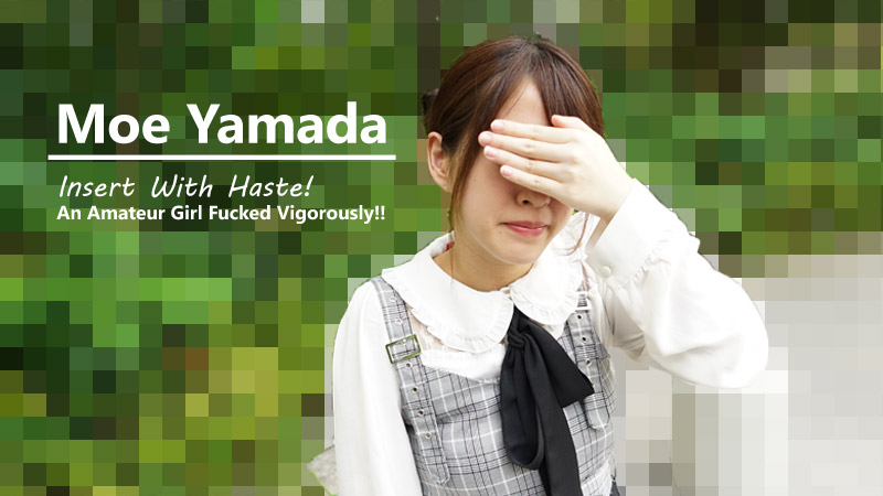 Insert With Haste! An Amateur Girl Fucked Vigorously!! - Moe Yamada