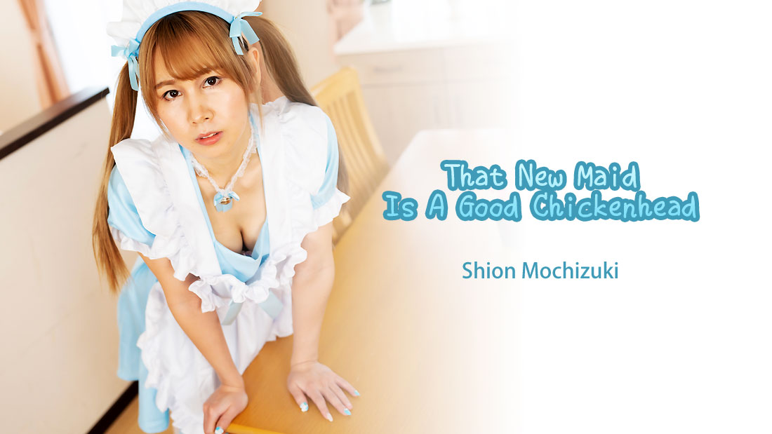 That New Maid Is A Good Chickenhead - Shion Mochizuki