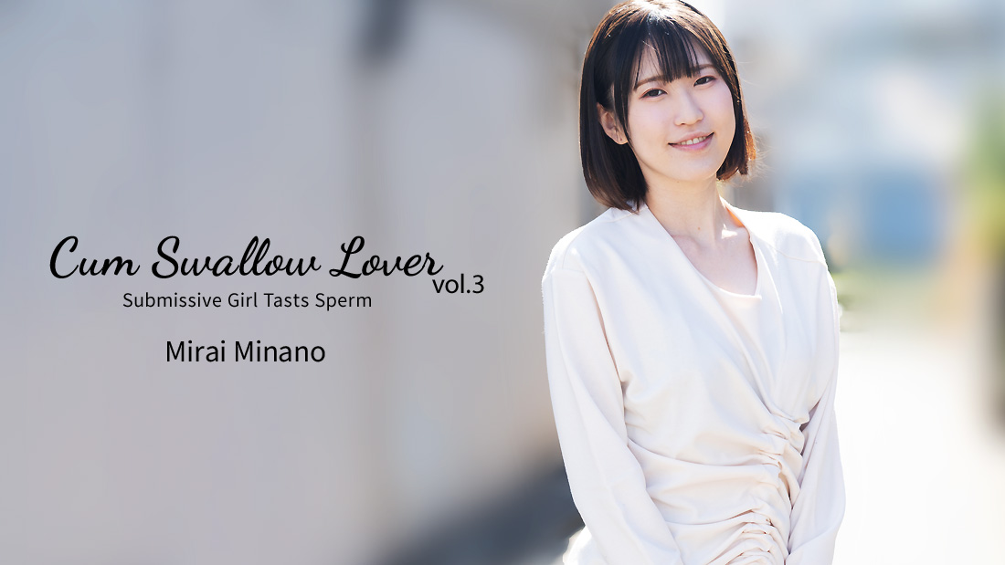 Cum Swallow Lover - Submissive Girl Tasts Sperm Vol.3 - Mirai Minano